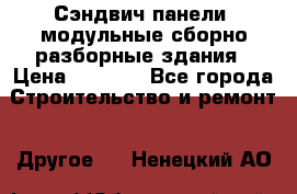 Сэндвич-панели, модульные сборно-разборные здания › Цена ­ 1 001 - Все города Строительство и ремонт » Другое   . Ненецкий АО